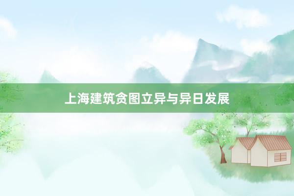 上海建筑贪图立异与异日发展