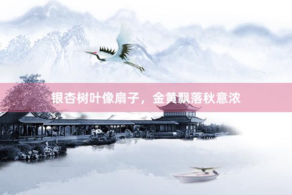银杏树叶像扇子，金黄飘落秋意浓